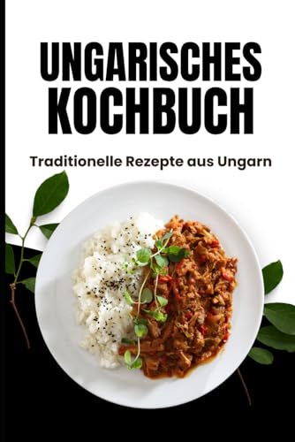 Ungarisches Kochbuch: Traditionelle Rezepte aus Ungarn