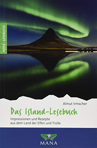 Das Island-Lesebuch: Impressionen und Rezepte aus dem Land der Elfen und Trolle (Reise-Lesebuch: Reiseführer für alle Sinne)