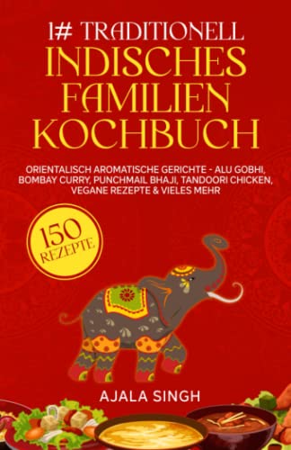 1# Traditionell indisches Familien Kochbuch: Die 150 orientalisch aromatische Gerichte - Alu Gobhi, Bombay Curry, Punchmail Bhaji, Tandoori Chicken, Vegane Rezepte & vieles mehr