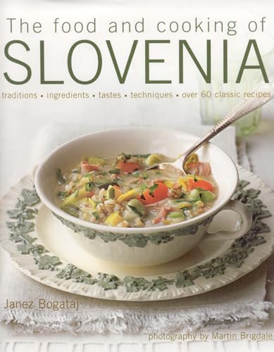 The Food and Cooking of Slovenia: Traditions, Ingredients, Tastes, Techniques, over 60 Classic Recipes
