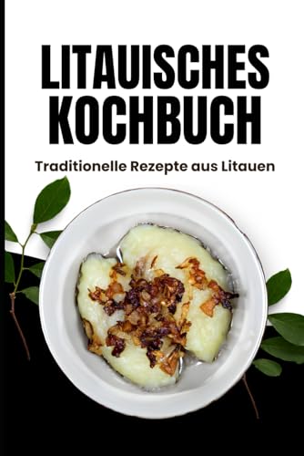 Litauisches Kochbuch: Traditionelle Rezepte aus Litauen