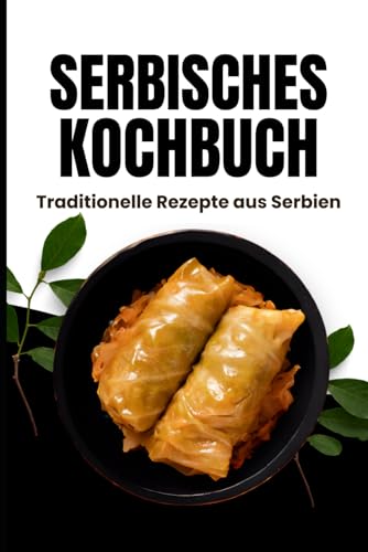 Serbisches Kochbuch: Traditionelle Rezepte aus Serbien