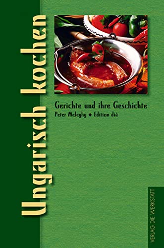 Ungarisch kochen: Gerichte und ihre Geschichte (Gerichte und ihre Geschichte - Edition dià im Verlag Die Werkstatt)