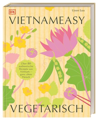 Vietnameasy vegetarisch: Über 80 authentische Rezepte aus Vietnam - ganz ohne Fleisch. Mit simplen Zutaten die herrlichen Aromen der vietnamesischen Küche genießen