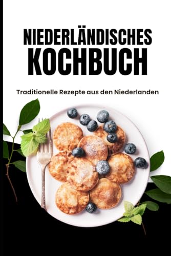 Niederländisches Kochbuch: Traditionelle Rezepte aus den Niederlanden