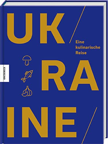 Ukraine: Eine kulinarische Reise. Das Ukraine-Kochbuch
