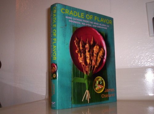 Cradle of Flavor: Home Cooking from the Spice Islands of Indonesia, Singapore, and Malaysia