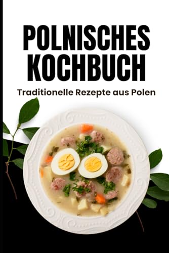 Polnisches Kochbuch: Traditionelle Rezepte aus Polen