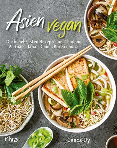 Asien vegan: Die beliebtesten Rezepte aus Thailand, Vietnam, Japan, China, Korea und Co. Über 60 schnelle und einfache asiatische Klassiker zum Selbermachen