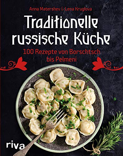 Traditionelle russische Küche: 100 Rezepte von Borschtsch bis Pelmeni