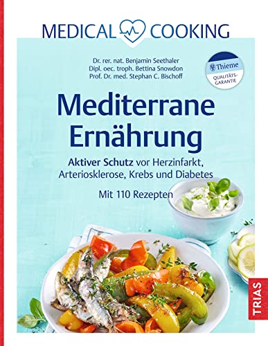Medical Cooking: Mediterrane Ernährung: Aktiver Schutz vor Herzinfarkt, Arteriosklerose, Krebs und Diabetes. Mit 110 Rezepten