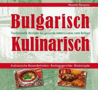Bulgarisch - Kulinarisch: Traditionelle Rezepte für gesunde Lebensweise vom Balkan