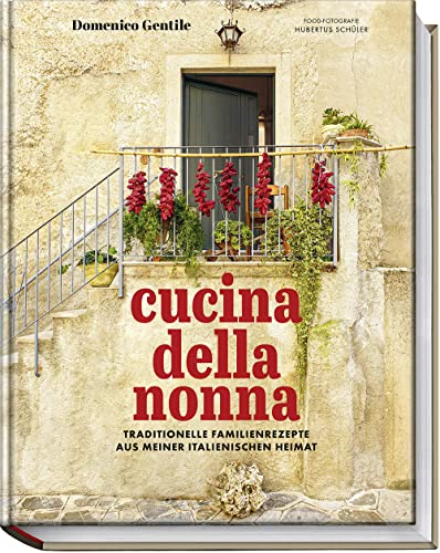 Cucina della Nonna: Traditionelle Familienrezepte aus meiner italienischen Heimat