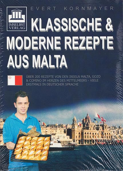 Klassische & moderne Rezepte aus Malta: Über 200 Rezepte von den Inseln Malta, Gozo & Comino im Herzen des Mittelmeers - viele erstmals in deutscher Sprache