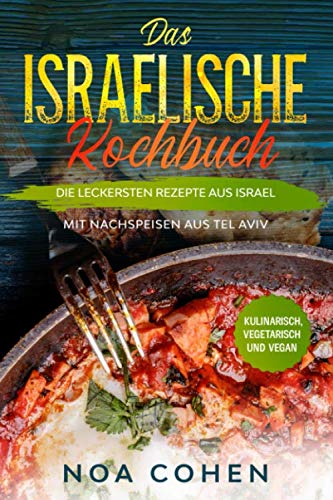 Das israelische Kochbuch: Die leckersten Rezepte aus Israel - Mit Nachspeisen aus Tel Aviv | Kulinarisch, vegetarisch und vegan