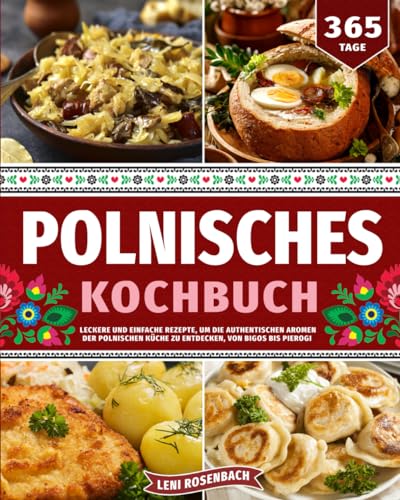 Polnisches Kochbuch: Leckere und einfache Rezepte, um die authentischen Aromen der polnischen Küche zu entdecken, von Bigos bis Pierogi