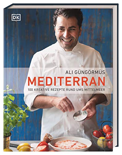 Mediterran: 100 kreative Rezepte rund ums Mittelmeer