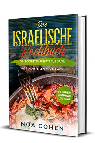 Das israelische Kochbuch: Die leckersten Rezepte aus Israel - Mit Nachspeisen aus Tel Aviv | Kulinarisch, vegetarisch und vegan
