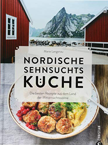 Kochbuch: Nordische Sehnsuchtsküche. Die besten Rezepte aus dem Land der Mitternachtssonne. Mit 100 Rezepten aus Skandinavien.