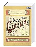 La Cucina – Die originale Küche Italiens: Das einzigartige Kochbuch mit 2.000 Rezepten aus allen Regionen
