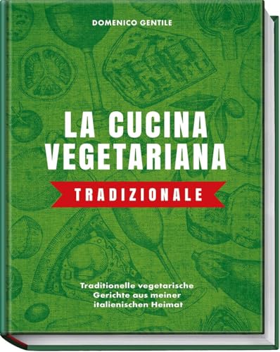 La cucina vegetariana tradizionale: Traditionelle vegetarische Gerichte aus meiner italienischen Heimat