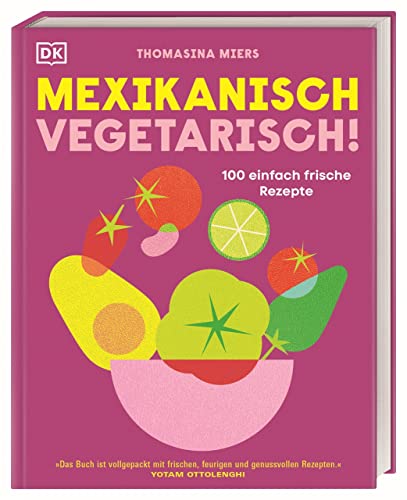 Mexikanisch vegetarisch!: 100 einfach frische Rezepte. Vegetarisch und vegan mexikanisch kochen, mit Grundlagen und Tipps für Neulinge.