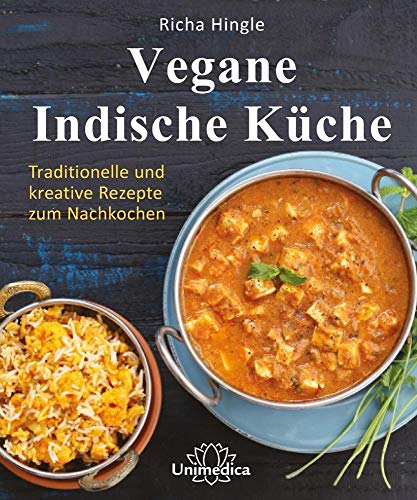 Vegane Indische Küche: Traditionelle und kreative Rezepte zum Nachkochen