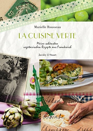 La cuisine verte: Meine schönsten vegetarischen Rezepte aus Frankreich (Illustrierte Länderküchen: Bilder. Geschichten. Rezepte)