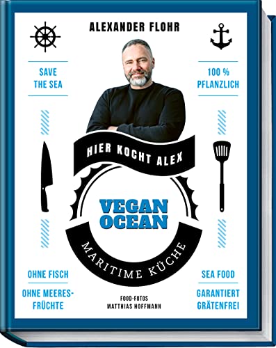 Vegan Ocean: Maritime Küche - garantiert grätenfrei - die vegane Meeresküche - Bekannte Fischgerichte vegan gekocht - Fischburger, Paella, Fish n Chips, Heringssalat…
