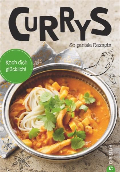 Currys: Koch dich glücklich. 60 geniale Rezepte. Ein Curry-Kochbuch mit indischen, asiatischen und kreolischen Curry-Gerichten. Currys mit Fleisch, Currys mit Fisch und Gemüsecurrys. Curry kochen.