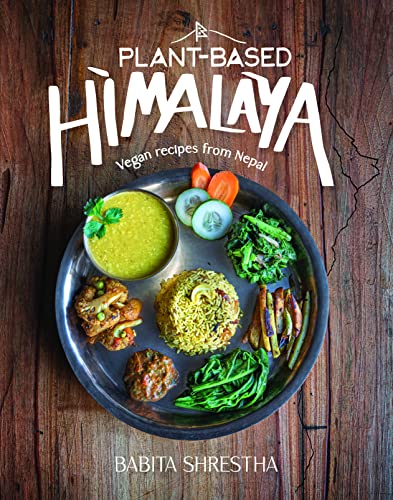 Plant-Based Himalaya: 38 Vegan Nepali Dishes for A Healthy Lifestyle