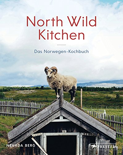 North Wild Kitchen: Das Norwegen-Kochbuch