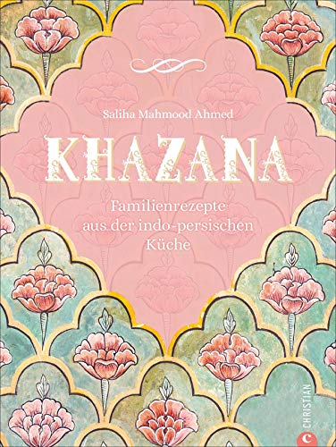 Kochbuch: Khazana. Familienrezepte aus der indo-persischen Küche. Traditionell persische Küche trifft indische Geschmacksvielfalt. Bunt, würzig, ... Familienrezepte aus der indo-persischen Küche