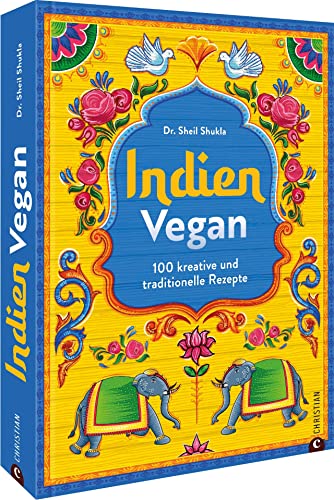 Kochbuch Indien – Indien vegan: 100 kreative und traditionelle Rezepte für die vegane Küche