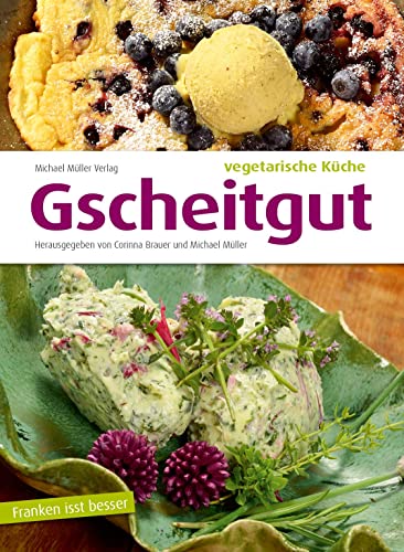 Gscheitgut - vegetarische Küche: Franken isst besser. Ein Reisekochbuch.
