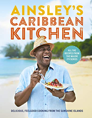 Ainsley's Caribbean Kitchen: Delicious feelgood cooking from the sunshine islands. All the recipes from the major ITV series