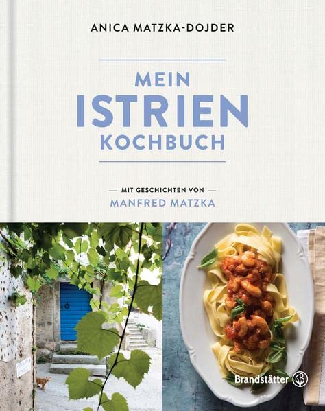 Mein Istrien-Kochbuch. 70 authentische Rezepte mit regionalen Spezialitäten sowie Geschichten über Kultur, Kulinarik und Landschaft
