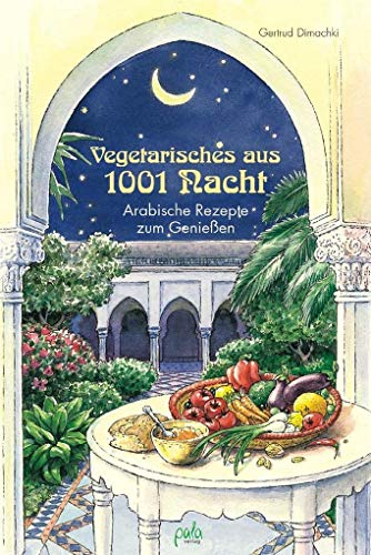 Vegetarisches aus 1001 Nacht. Arabische Rezepte zum Genießen: Arabische Rezepte zum Geniessen