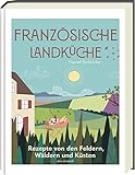 Französische Landküche Rezepte von den Feldern, Wäldern und Küsten: Rezepte von den Feldern, Wäldern und Küsten - Kochbuch - Deutscher Kochbuchpreis (bronze)