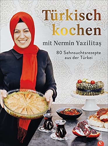 Türkisch kochen mit Nermin Yazilitaş. 80 Sehnsuchtsrezepte aus der Türkei. Türkisches Kochbuch mit Köstlichkeiten von Köfte, Börek und Döner-Kebab bis Lahmacun, Bulgursalat und Baklava