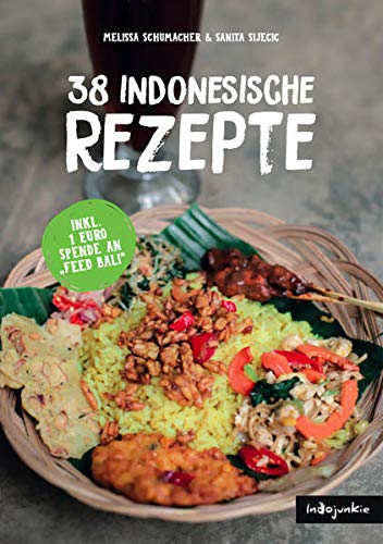 Indonesien Kochbuch: 38 indonesische Rezepte (Authentische Indonesische Küche mit einfachen Schritt-für-Schritt-Anleitungen von Indojunkie)