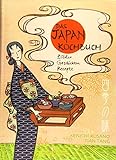 Das Japan-Kochbuch: Bilder, Rezepte, Geschichten (Illustrierte Länderküchen / Bilder. Geschichten. Rezepte)