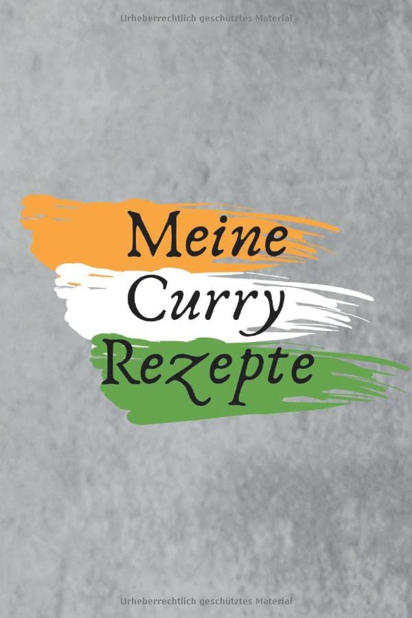 Meine Curry Rezepte: Rezeptbuch zum Selberschreiben mit Inhaltsverzeichnis Register - 120 Seiten - Platz zum Eintragen für 114 Rezepte - Notiere deine ... aus der indisch asiatischen Küche