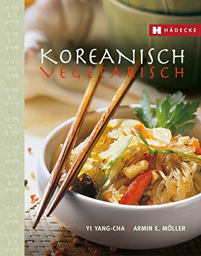 Koreanisch vegetarisch: Die kaum bekannte, fettarme, phantasievolle und küchenfreundliche Art asiatisch zu kochen.