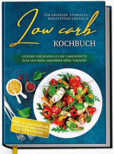 Low Carb Kochbuch für Anfänger, Studenten, Berufstätige und Faule: Leckere und schnelle Low Carb Rezepte zum gesunden Abnehmen ohne Verzicht - inkl. 30-Tage-Diätplan | von Edition Dreiblatt