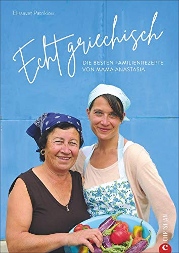 Echt griechisch: Die besten Familienrezepte von Mama Anastasia