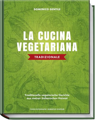 La cucina vegetariana tradizionale: Traditionelle vegetarische Gerichte aus meiner italienischen Heimat - Authentische Rezepte für Pasta, Gnocchi und mehr