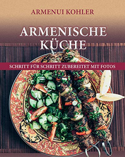Kochbuch Armenische Küche: Schritt für Schritt zubereitet mit Fotos