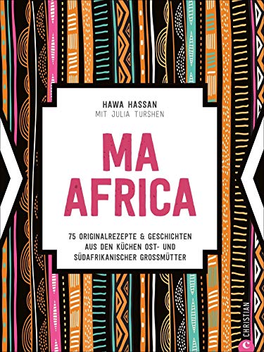 Ma Africa. Das Kochbuch. 75 authentische Rezepte & Geschichten aus den Küchen afrikanischer Großmütter. Genießen Sie traditionelle afrikanische ... ... Küchen ost- und südafrikanischer Großmütter