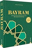 Kochbuch: Bayram. Türkisch kochen mit 65 Rezepten für das Ramadan-Fest und alle islamischen Feiertage: Das Beste zum Zuckerfest!